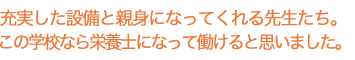 充実した設備と親身になってくれる先生たち。この学校なら栄養士になって働けると思いました。