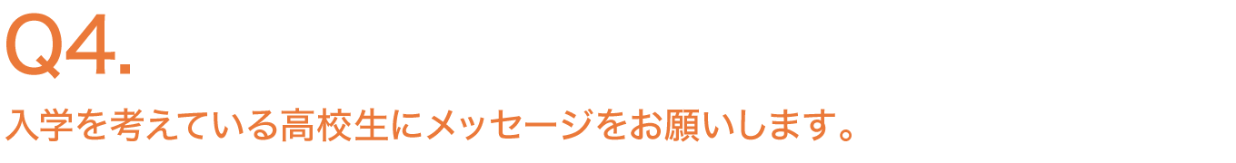 入学を考えている高校生にメッセージをお願いします。