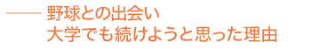 野球との出会い／大学でも続けようと思った理由