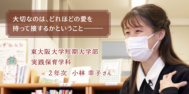 大切なのは、どれほどの愛を持って接するかということ。実践保育学科2年 小林幸子さん