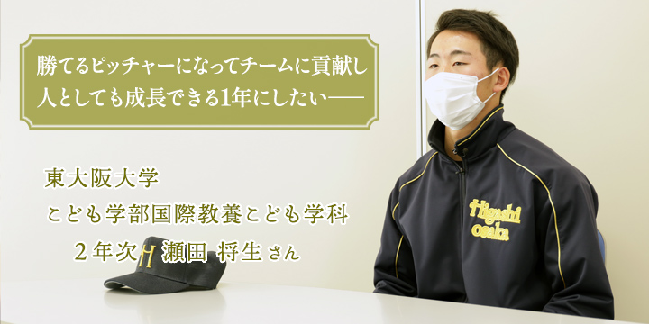 勝てるピッチャーになってチームに貢献し、人としても成長できる1年にしたい。国際教養こども学科2年次 瀬田将生さん