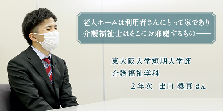 老人ホームは利用者さんにとって家であり、介護士はそこにお邪魔するもの。介護福祉学科2年次 出口奨真さん