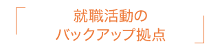 就職活動のバックアップ拠点