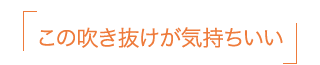 この吹き抜けが気持ちいい