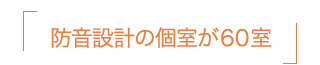 防音設計の個室が60室